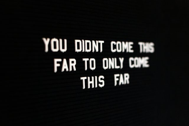 White text on a black background reads: YOU DIDN'T COME THIS FAR TO ONLY COME THIS FAR.