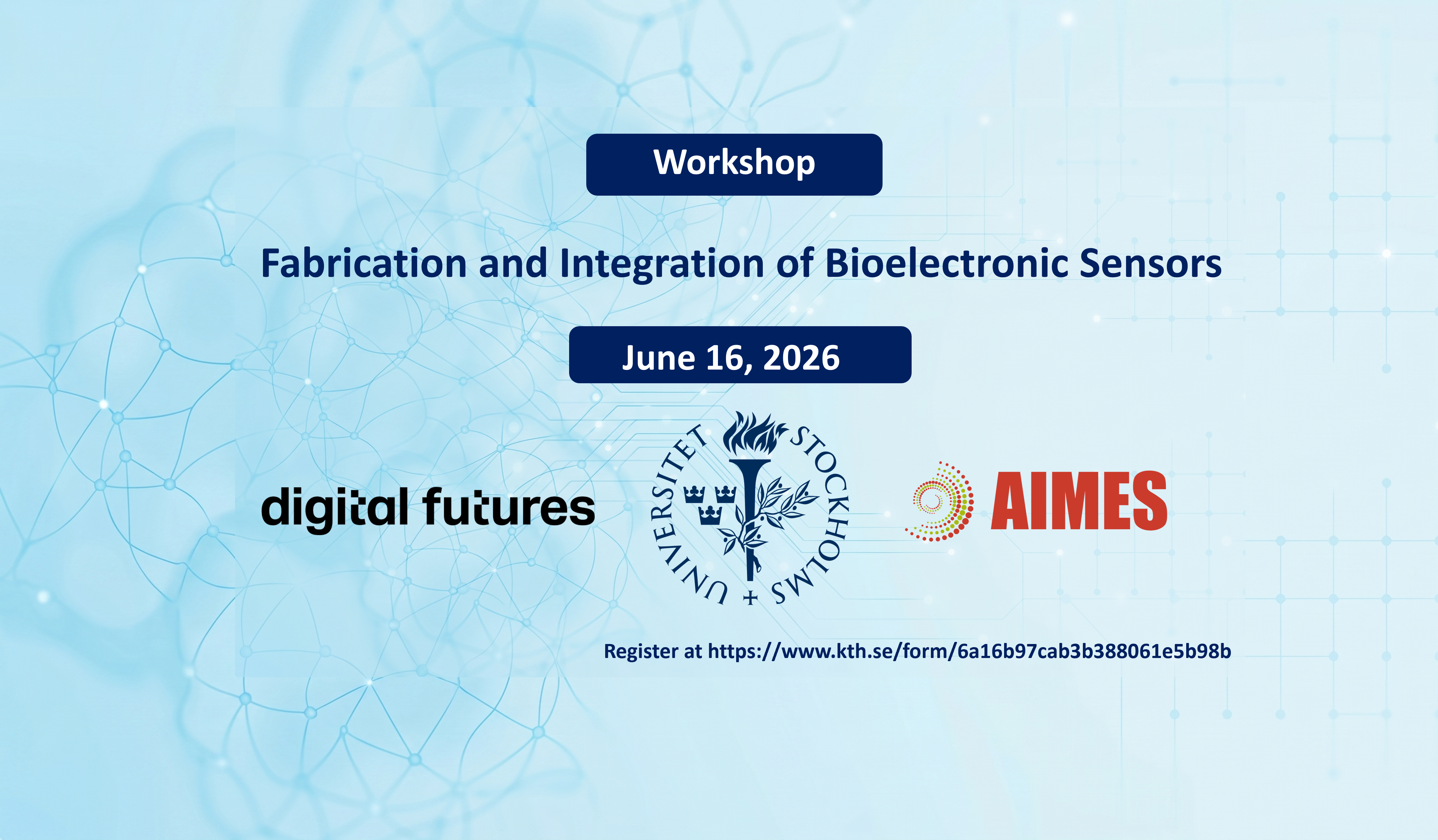 Workshop flyer for Fabrication and Integration of Bioelectronic Sensors on 16 June 2026, featuring logos of Digital Futures, Stockholm University, and AIMES. Includes a registration link. Blue abstract background.