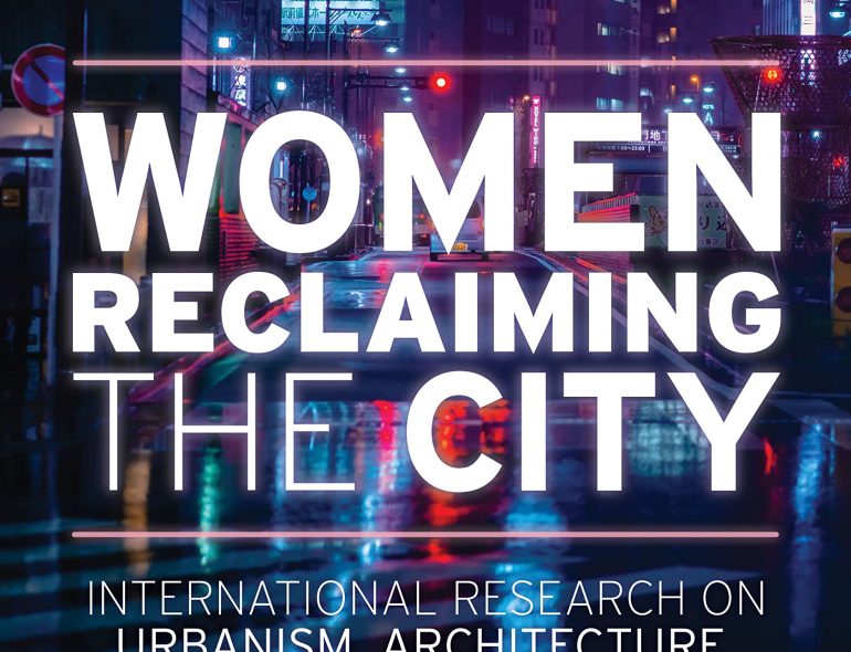 Women Reclaiming the City – International Research on Urbanism, Architecture, and Planning